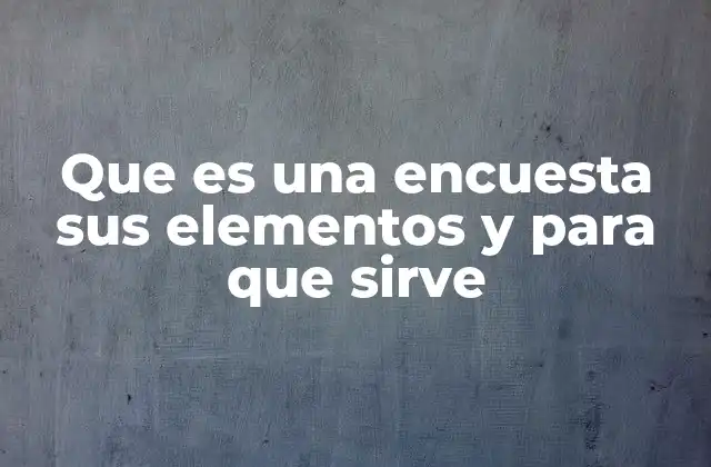 Que es una Encuesta Sus Elementos y para que Sirve 2 El rol de las encuestas en la investigación moderna