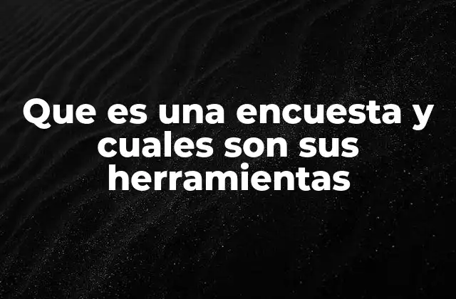 Que es una Encuesta y Cuales Son Sus Herramientas