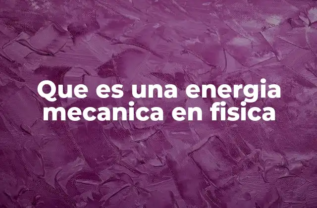 Que es una Energia Mecanica en Fisica