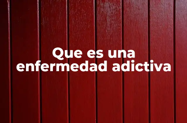 Que es una Enfermedad Adictiva