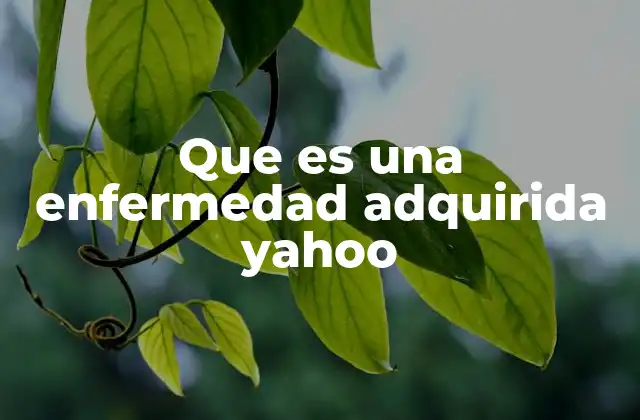 Que es una Enfermedad Adquirida Yahoo