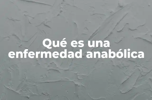 Qué es una Enfermedad Anabólica