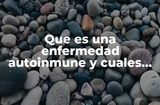 Que es una Enfermedad Autoinmune y Cuales Son