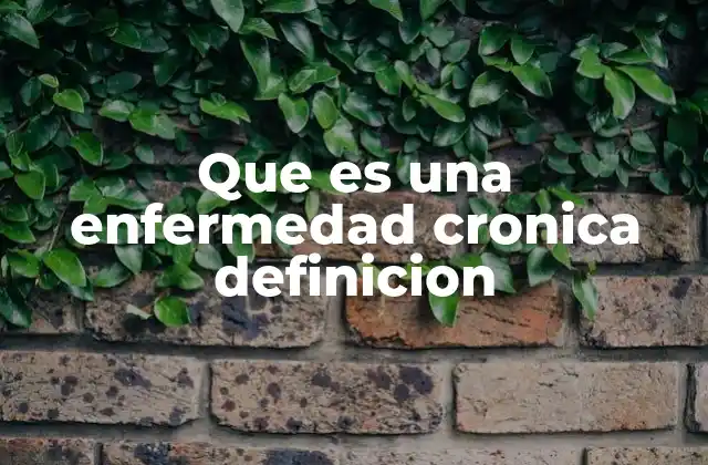 Que es una Enfermedad Cronica Definicion