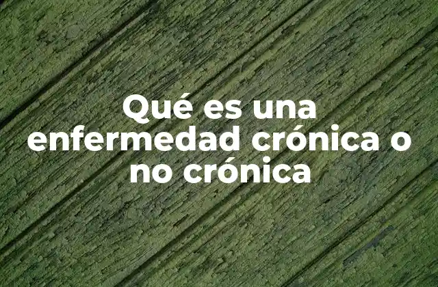 Qué es una Enfermedad Crónica o No Crónica