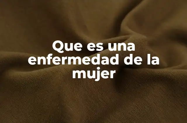 Que es una Enfermedad de la Mujer