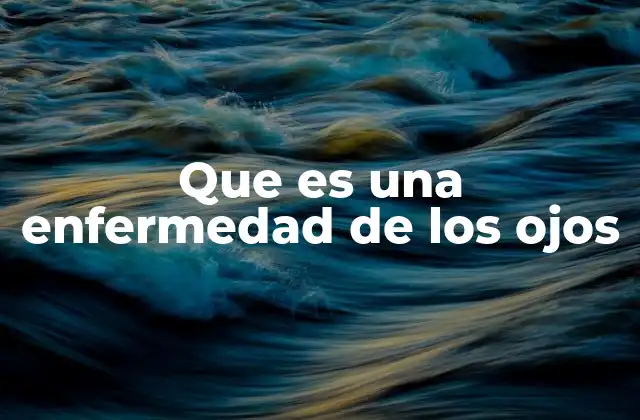 Que es una Enfermedad de los Ojos