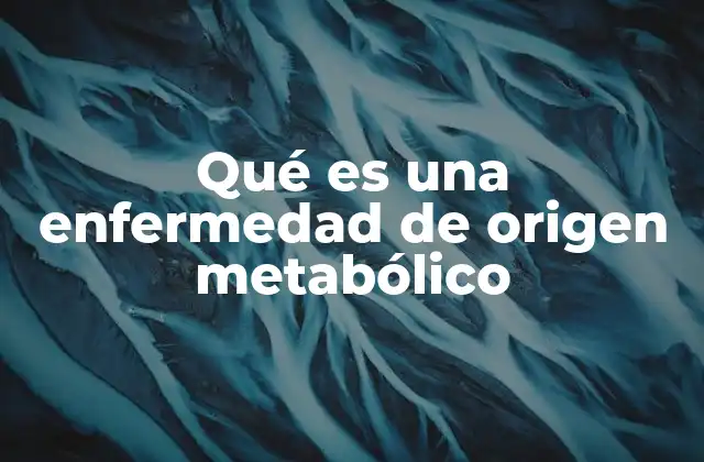 Qué es una Enfermedad de Origen Metabólico 2 Cómo el cuerpo humano regula sus procesos químicos internos