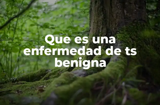 Características comunes de una enfermedad de TS benigna