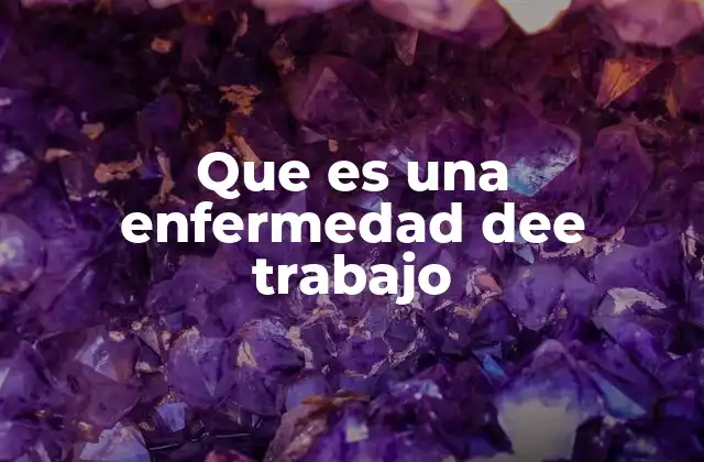 Que es una Enfermedad Dee Trabajo