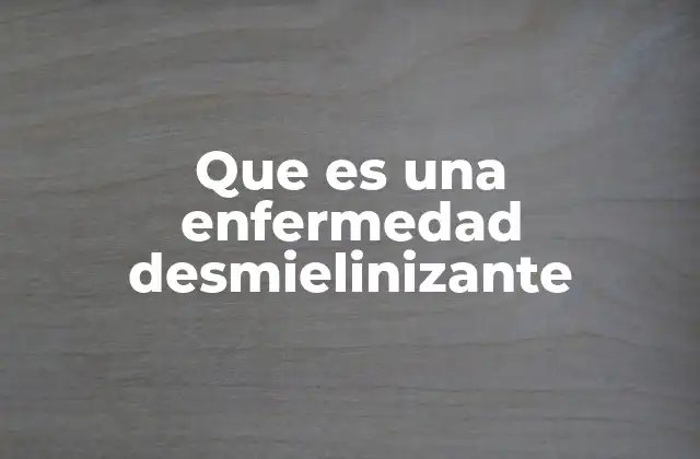 Que es una Enfermedad Desmielinizante