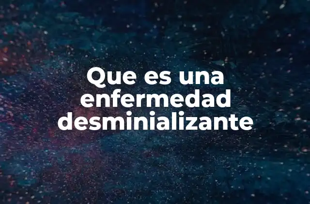 Que es una Enfermedad Desminializante