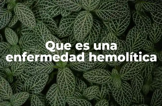 Que es una Enfermedad Hemolítica