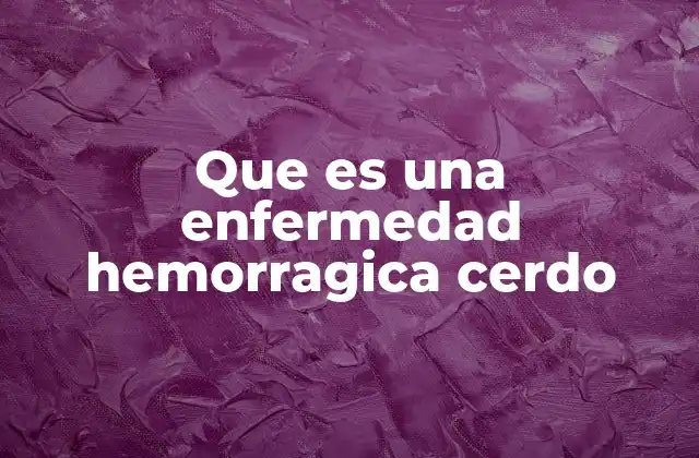 Que es una Enfermedad Hemorragica Cerdo