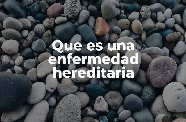 Que es una Enfermedad Hereditaria
