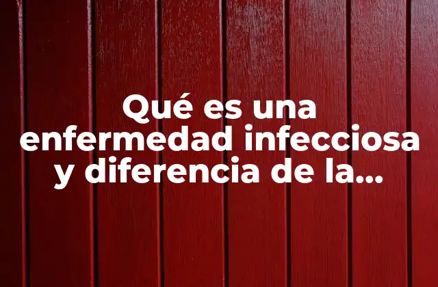 Qué es una Enfermedad Infecciosa y Diferencia de la Contagiosa