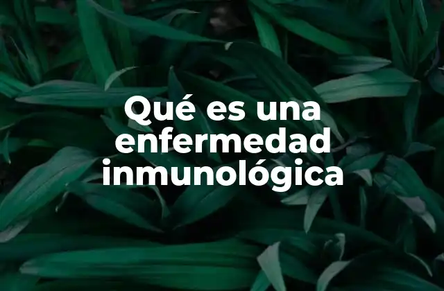 Qué es una Enfermedad Inmunológica