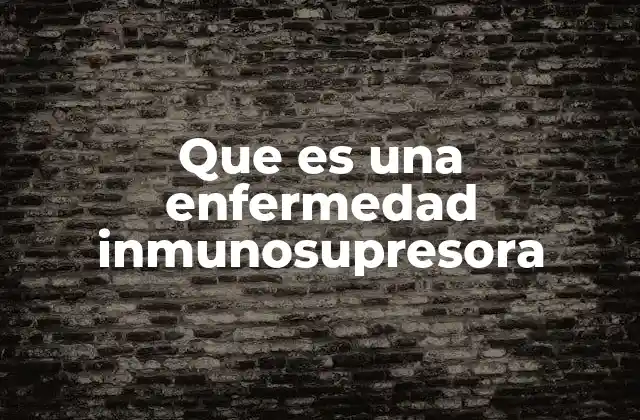 Que es una Enfermedad Inmunosupresora