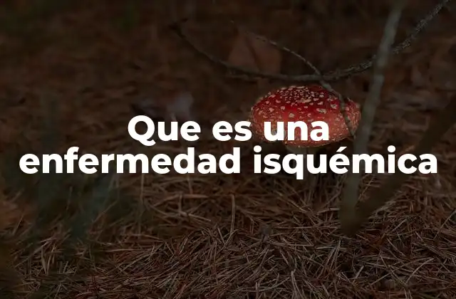 Que es una Enfermedad Isquémica