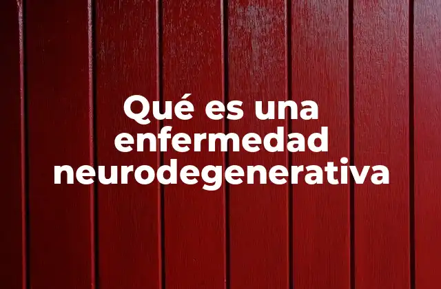 Qué es una Enfermedad Neurodegenerativa