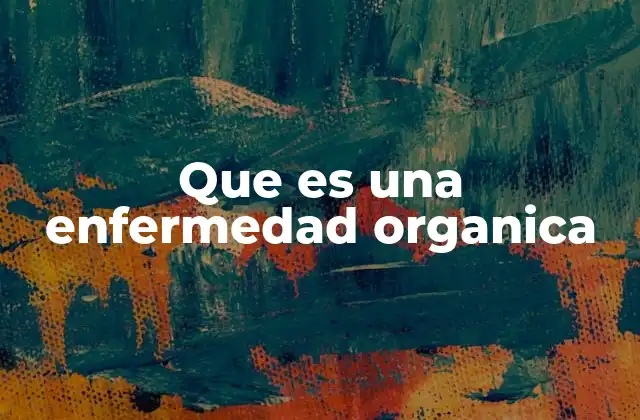 Que es una Enfermedad Organica