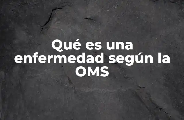Qué es una Enfermedad según la Oms