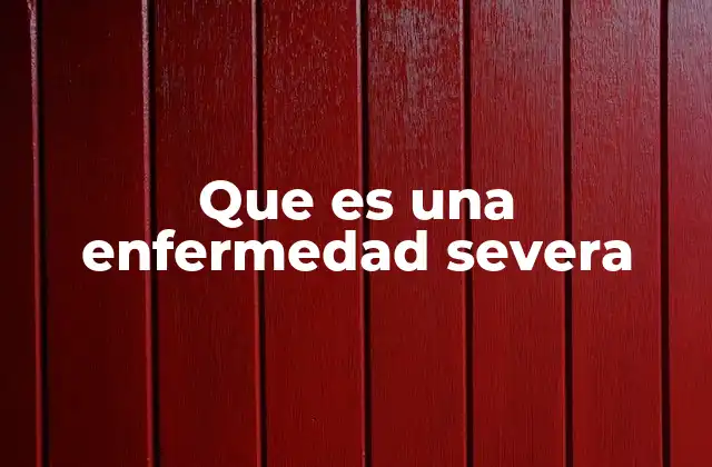 Que es una Enfermedad Severa