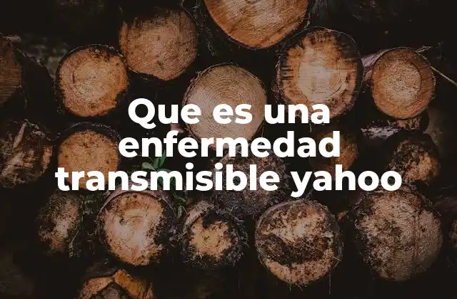 Que es una Enfermedad Transmisible Yahoo