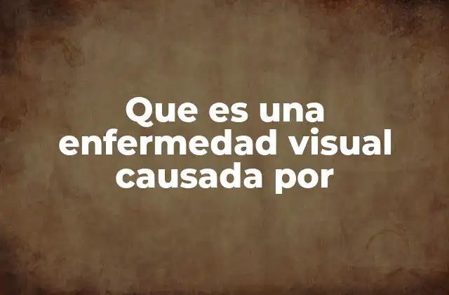 Que es una Enfermedad Visual Causada por