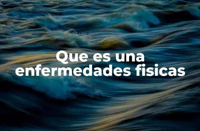 Que es una Enfermedades Fisicas