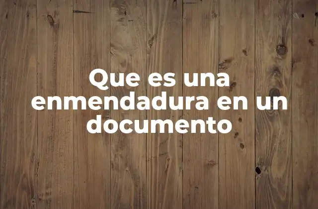 Que es una Enmendadura en un Documento