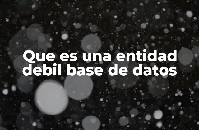Que es una Entidad Debil Base de Datos