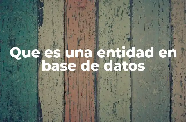 Que es una Entidad en Base de Datos 2 El papel de las entidades en el diseño de bases de datos