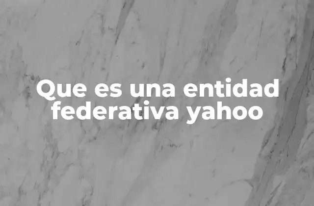 Que es una Entidad Federativa Yahoo