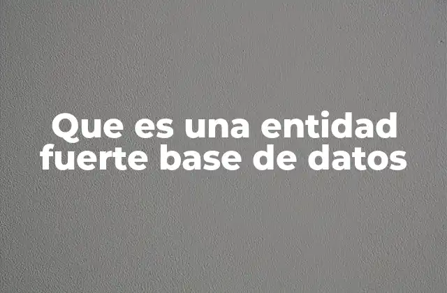 Que es una Entidad Fuerte Base de Datos