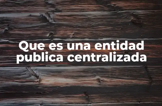 Que es una Entidad Publica Centralizada