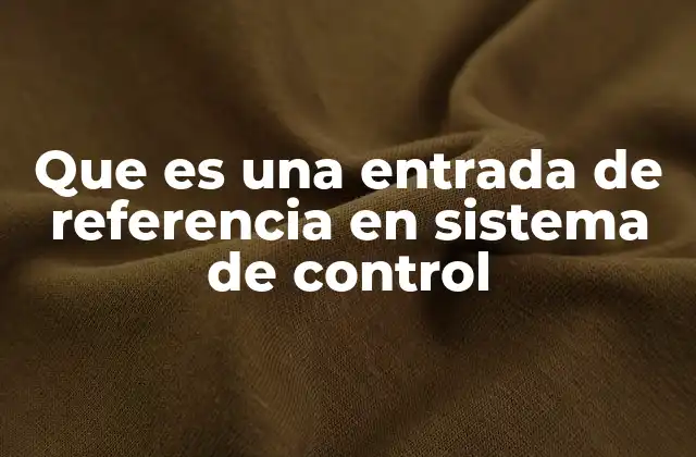 Que es una Entrada de Referencia en Sistema de Control