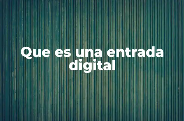 La importancia de las entradas digitales en la interacción con la tecnología