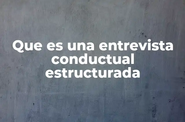 Que es una Entrevista Conductual Estructurada
