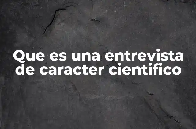 Que es una Entrevista de Caracter Cientifico