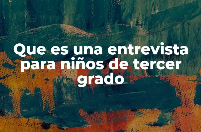 Que es una Entrevista para Niños de Tercer Grado