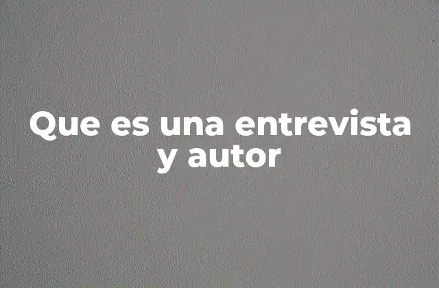 Que es una Entrevista y Autor