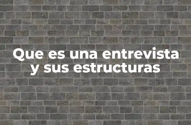 Que es una Entrevista y Sus Estructuras