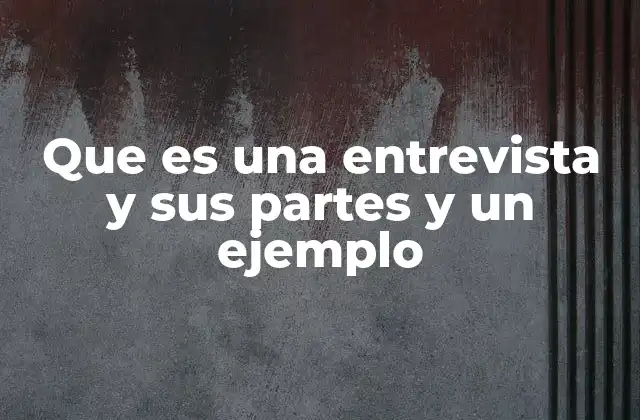 Que es una Entrevista y Sus Partes y un Ejemplo