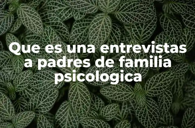 La importancia de involucrar a los padres en el proceso psicológico