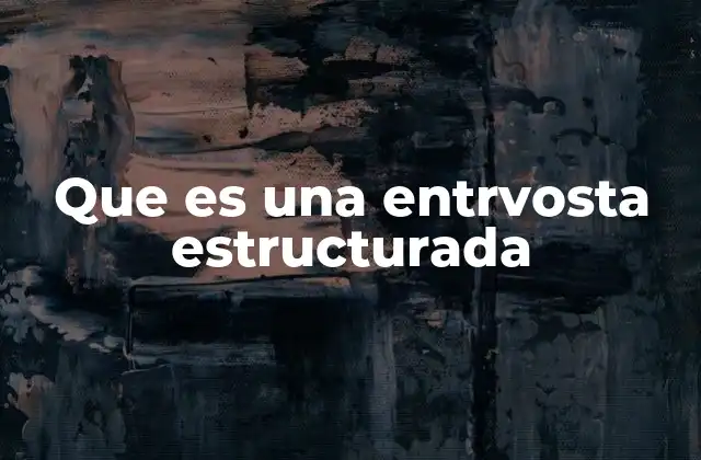 Que es una Entrvosta Estructurada