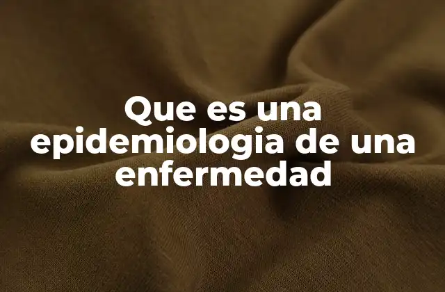 Que es una Epidemiologia de una Enfermedad 2 El estudio de patrones de enfermedad en la salud pública
