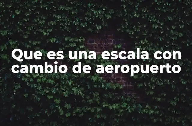 Que es una Escala con Cambio de Aeropuerto
