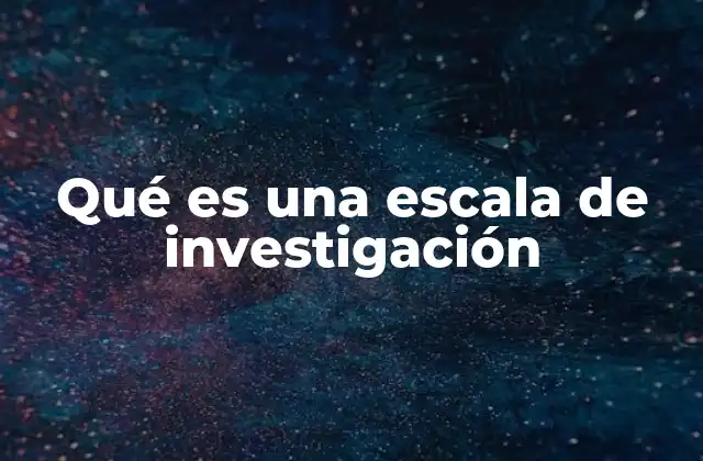 Qué es una Escala de Investigación