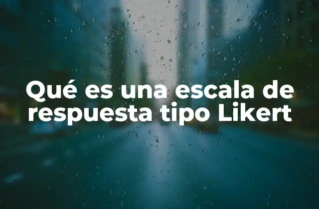 Qué es una Escala de Respuesta Tipo Likert